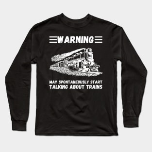 WARNING May Spontaneously Start Talking About TRAINS Long Sleeve T-Shirt